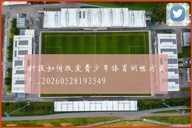 科技如何改变青少年体育训练方式?_20260528193549