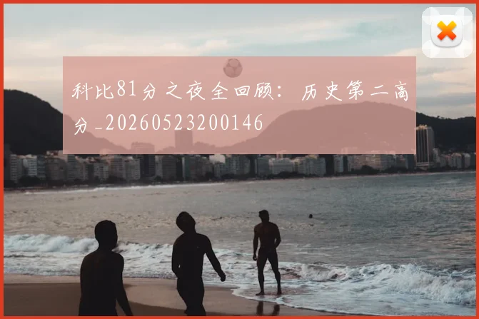 科比81分之夜全回顾:历史第二高分_20260523200146