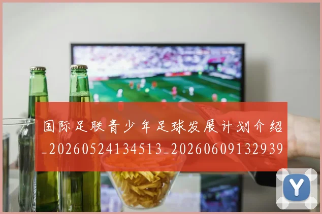 国际足联青少年足球发展计划介绍_20260524134513_20260609132939