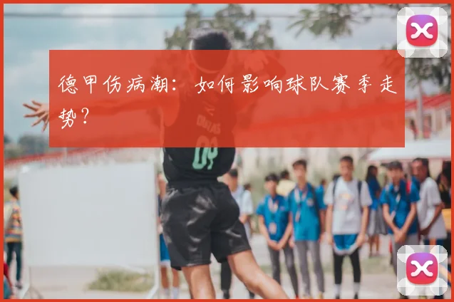 德甲伤病潮：如何影响球队赛季走势？